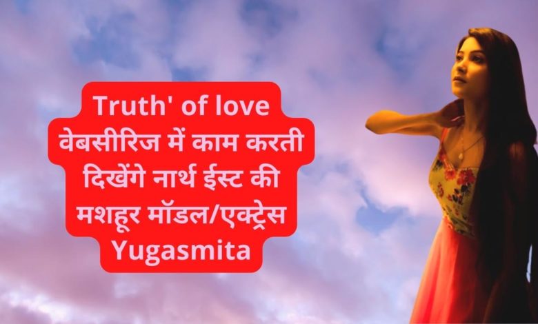 Truth' of love वेबसीरिज में काम करती दिखेंगे मशहूर मॉडल/एक्ट्रेस Yugasmita 5 photo 2 1 12