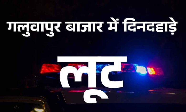 गलुवापुर बाजार कानपुर देहात दुकान लूट पुलिस जांच